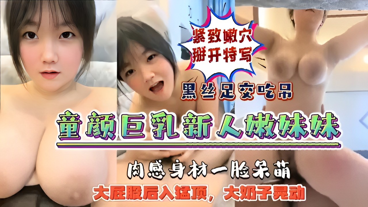 童颜巨乳新人足交吃吊紧致嫩穴掰开特写